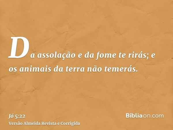 Da assolação e da fome te rirás; e os animais da terra não temerás.