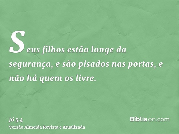 Seus filhos estão longe da segurança, e são pisados nas portas, e não há quem os livre.