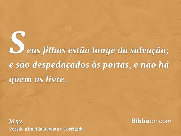 Seus filhos estão longe da salvação; e são despedaçados às portas, e não há quem os livre.