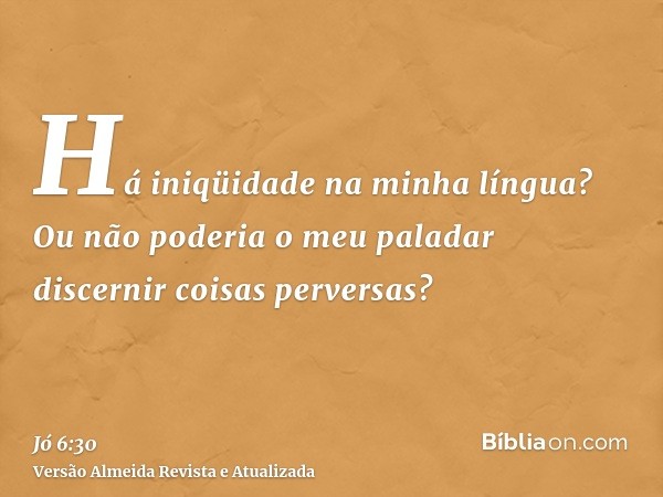 Há iniqüidade na minha língua? Ou não poderia o meu paladar discernir coisas perversas?