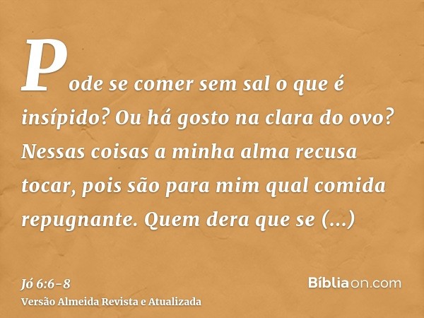 Pode se comer sem sal o que é insípido? Ou há gosto na clara do ovo?Nessas coisas a minha alma recusa tocar, pois são para mim qual comida repugnante.Quem dera 