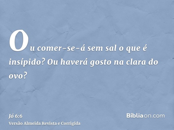 Ou comer-se-á sem sal o que é insípido? Ou haverá gosto na clara do ovo?