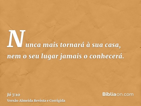 Nunca mais tornará à sua casa, nem o seu lugar jamais o conhecerá.