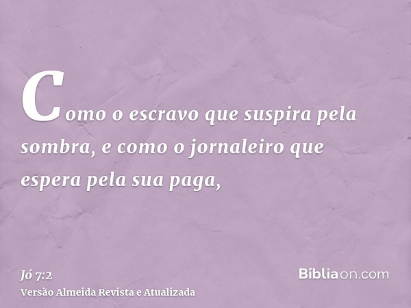 Como o escravo que suspira pela sombra, e como o jornaleiro que espera pela sua paga,