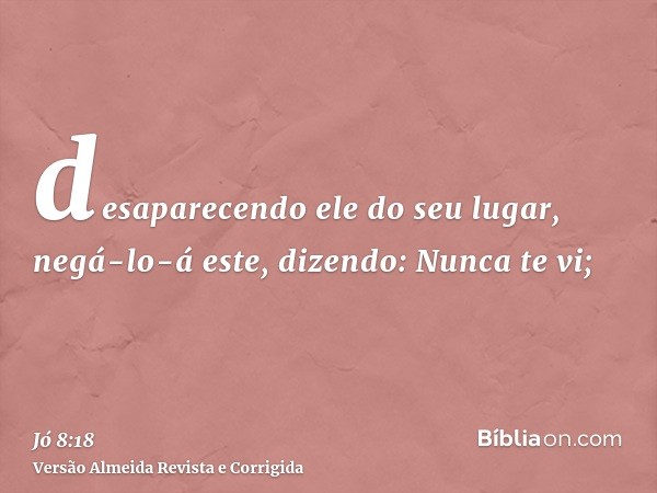 desaparecendo ele do seu lugar, negá-lo-á este, dizendo: Nunca te vi;