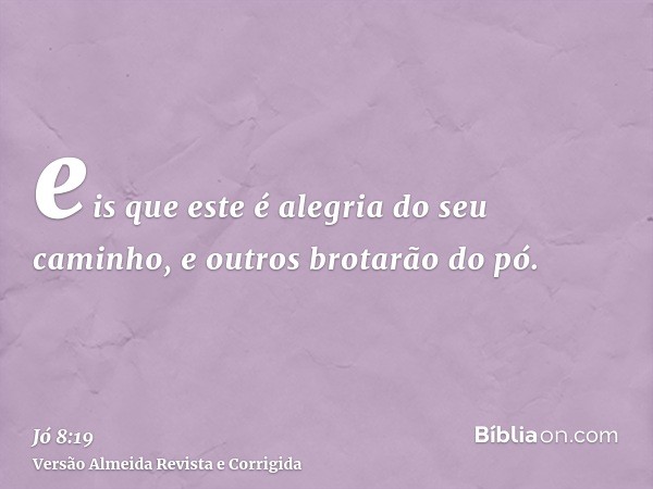 eis que este é alegria do seu caminho, e outros brotarão do pó.