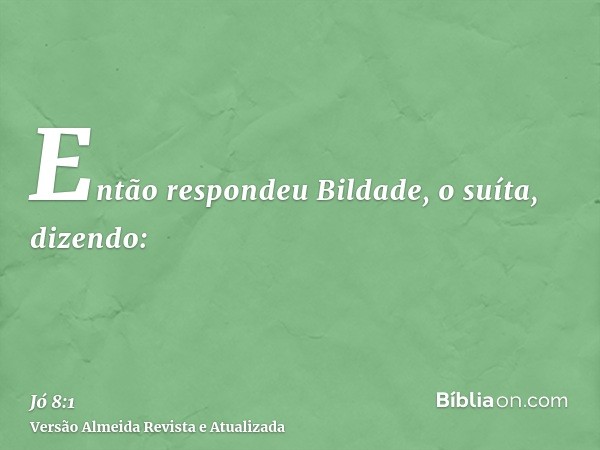 Então respondeu Bildade, o suíta, dizendo: