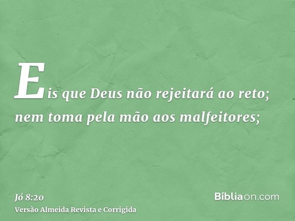 Eis que Deus não rejeitará ao reto; nem toma pela mão aos malfeitores;