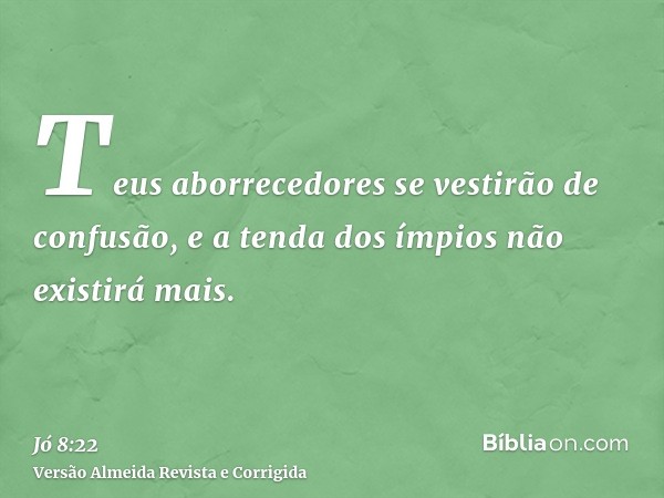 Teus aborrecedores se vestirão de confusão, e a tenda dos ímpios não existirá mais.