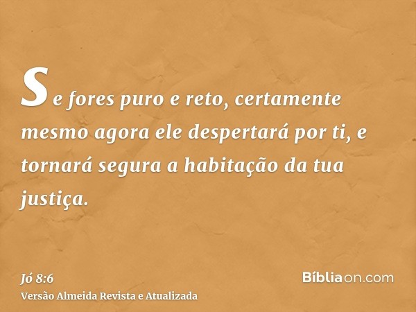 se fores puro e reto, certamente mesmo agora ele despertará por ti, e tornará segura a habitação da tua justiça.