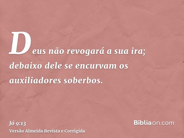 Deus não revogará a sua ira; debaixo dele se encurvam os auxiliadores soberbos.