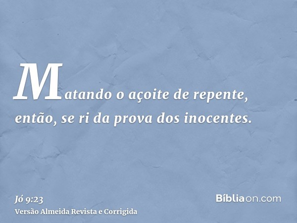 Matando o açoite de repente, então, se ri da prova dos inocentes.