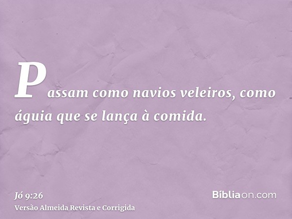 Passam como navios veleiros, como águia que se lança à comida.