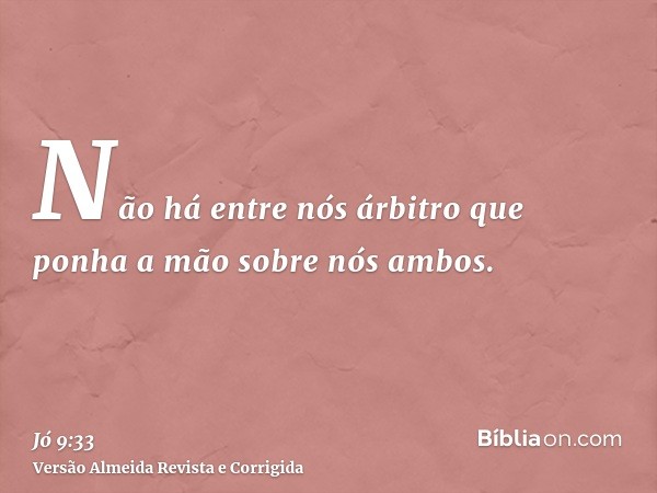 Não há entre nós árbitro que ponha a mão sobre nós ambos.