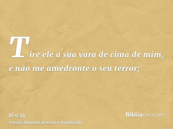 Tire ele a sua vara de cima de mim, e não me amedronte o seu terror;