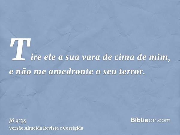 Tire ele a sua vara de cima de mim, e não me amedronte o seu terror.