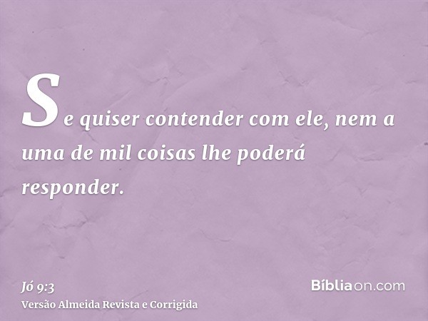 Se quiser contender com ele, nem a uma de mil coisas lhe poderá responder.