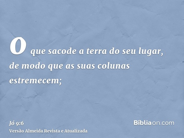 o que sacode a terra do seu lugar, de modo que as suas colunas estremecem;