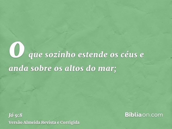 o que sozinho estende os céus e anda sobre os altos do mar;