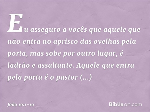"Eu asseguro a vocês que aquele que não entra no aprisco das ovelhas pela porta, mas sobe por outro lugar, é ladrão e assaltante. Aquele que entra pela porta é