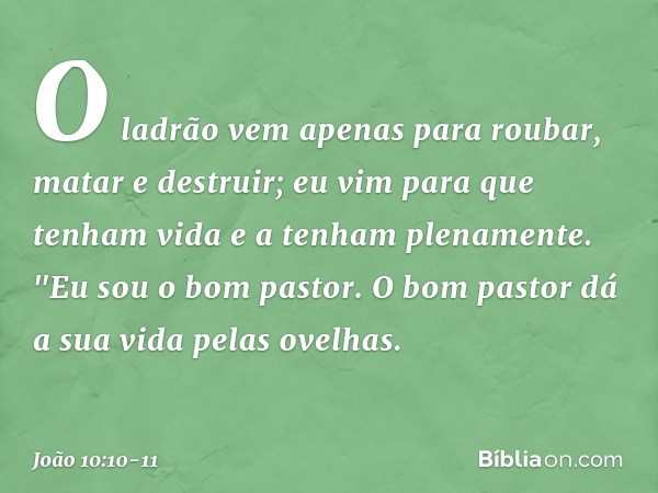 O ladrão vem apenas para roubar, matar e destruir; eu vim para que tenham vida e a tenham plenamente. "Eu sou o bom pastor. O bom pastor dá a sua vida pelas ove