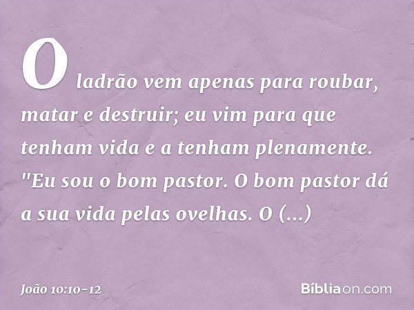 O ladrão vem apenas para roubar, matar e destruir; eu vim para que tenham vida e a tenham plenamente. "Eu sou o bom pastor. O bom pastor dá a sua vida pelas ove