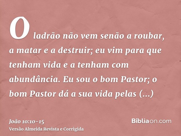 O ladrão não vem senão a roubar, a matar e a destruir; eu vim para que tenham vida e a tenham com abundância.Eu sou o bom Pastor; o bom Pastor dá a sua vida pel