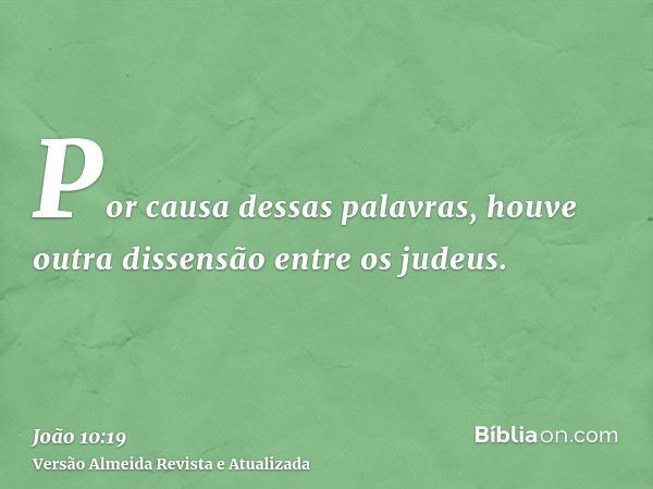 Por causa dessas palavras, houve outra dissensão entre os judeus.