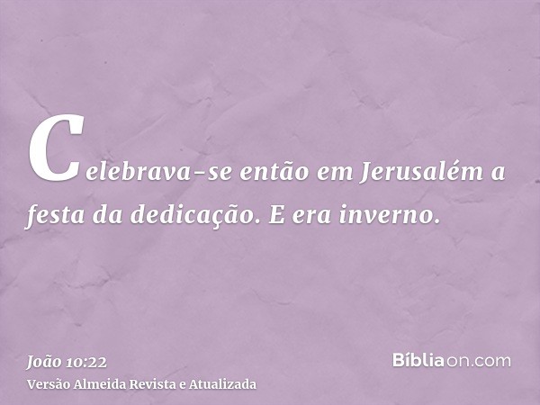 Celebrava-se então em Jerusalém a festa da dedicação. E era inverno.