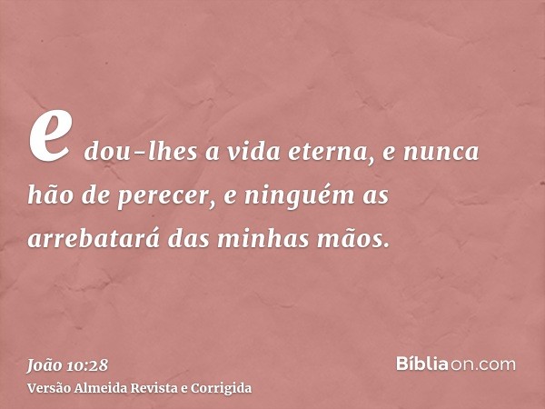 e dou-lhes a vida eterna, e nunca hão de perecer, e ninguém as arrebatará das minhas mãos.
