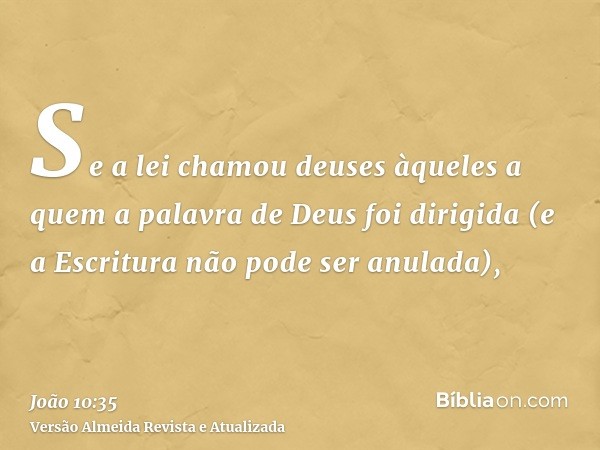 Se a lei chamou deuses àqueles a quem a palavra de Deus foi dirigida (e a Escritura não pode ser anulada),