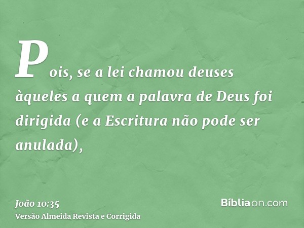Pois, se a lei chamou deuses àqueles a quem a palavra de Deus foi dirigida (e a Escritura não pode ser anulada),