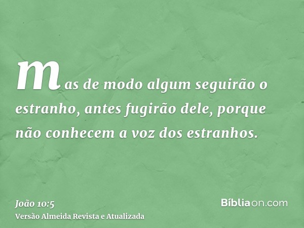 mas de modo algum seguirão o estranho, antes fugirão dele, porque não conhecem a voz dos estranhos.