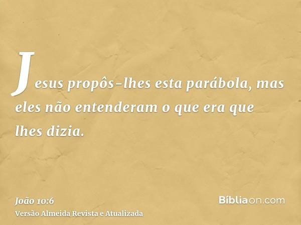 Jesus propôs-lhes esta parábola, mas eles não entenderam o que era que lhes dizia.