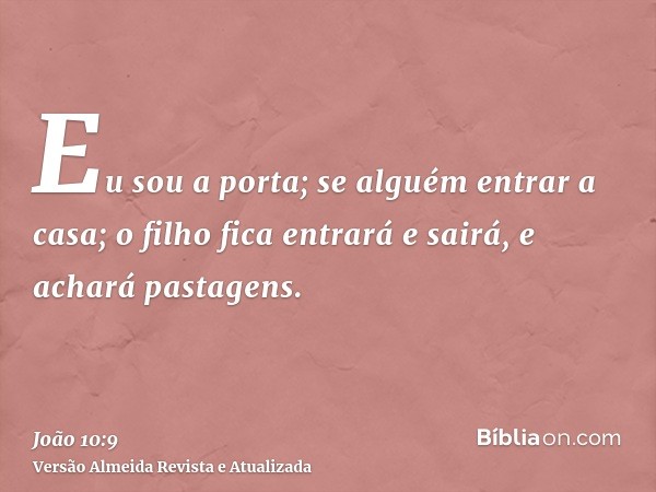 Eu sou a porta; se alguém entrar a casa; o filho fica entrará e sairá, e achará pastagens.