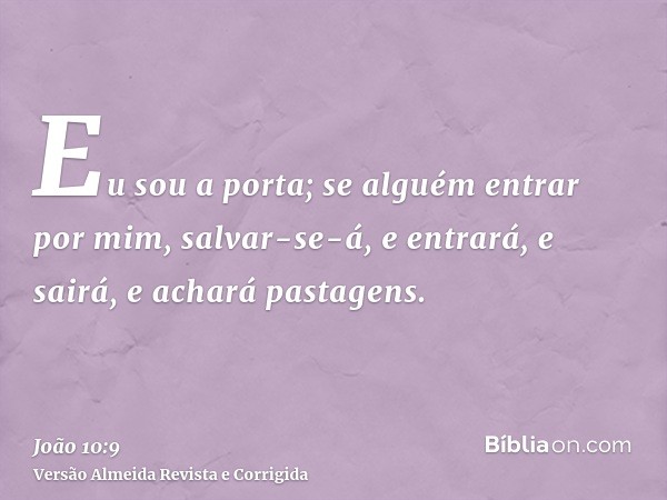 Eu sou a porta; se alguém entrar por mim, salvar-se-á, e entrará, e sairá, e achará pastagens.