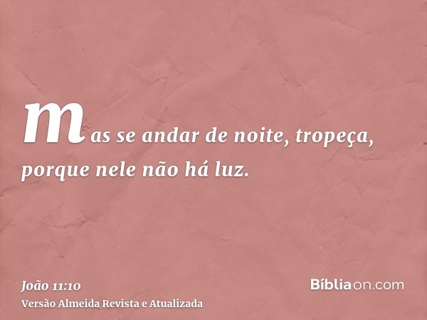 mas se andar de noite, tropeça, porque nele não há luz.