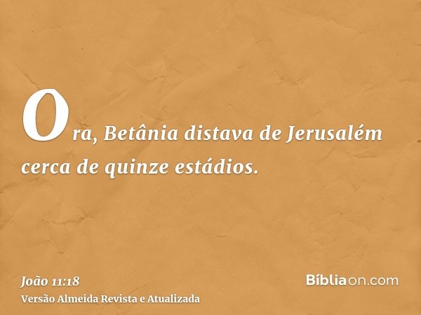 Ora, Betânia distava de Jerusalém cerca de quinze estádios.