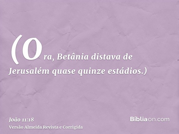 (Ora, Betânia distava de Jerusalém quase quinze estádios.)