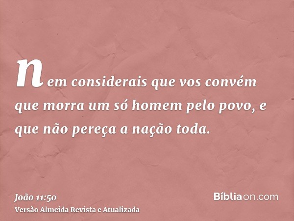 nem considerais que vos convém que morra um só homem pelo povo, e que não pereça a nação toda.