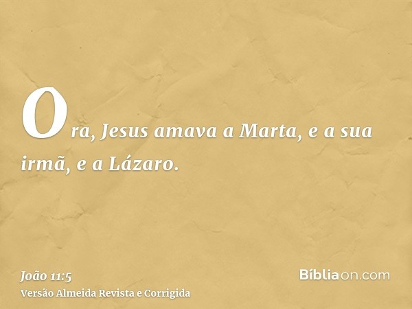 Ora, Jesus amava a Marta, e a sua irmã, e a Lázaro.