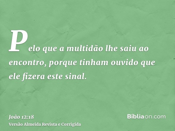 Pelo que a multidão lhe saiu ao encontro, porque tinham ouvido que ele fizera este sinal.