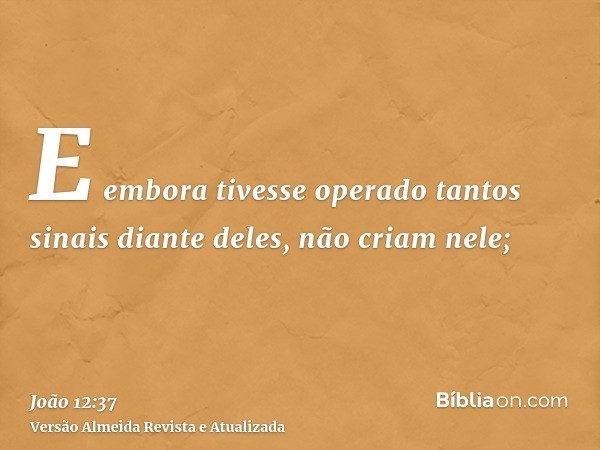 E embora tivesse operado tantos sinais diante deles, não criam nele;