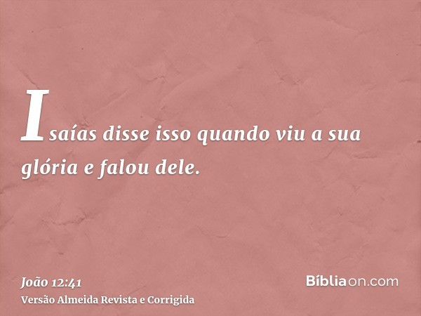 Isaías disse isso quando viu a sua glória e falou dele.