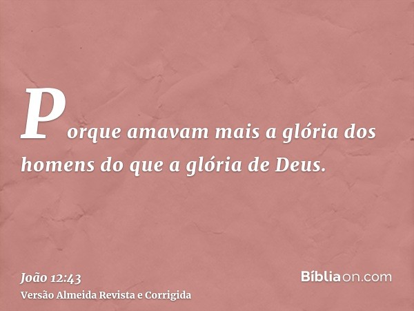 Porque amavam mais a glória dos homens do que a glória de Deus.