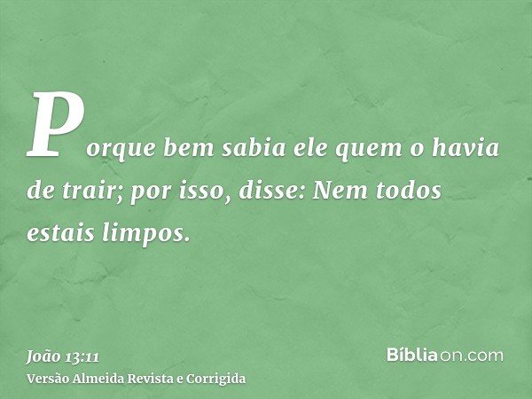 Porque bem sabia ele quem o havia de trair; por isso, disse: Nem todos estais limpos.