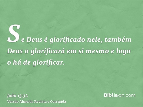 Se Deus é glorificado nele, também Deus o glorificará em si mesmo e logo o há de glorificar.