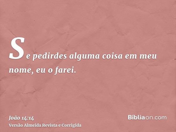 Se pedirdes alguma coisa em meu nome, eu o farei.