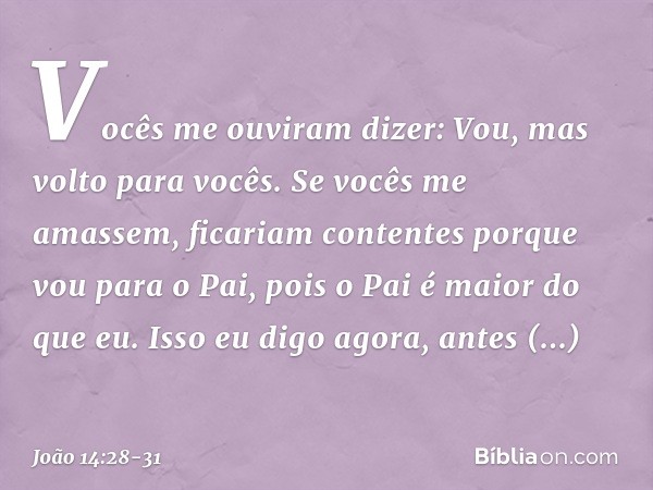 "Vocês me ouviram dizer: Vou, mas volto para vocês. Se vocês me amassem, ficariam contentes porque vou para o Pai, pois o Pai é maior do que eu. Isso eu digo ag