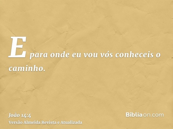 E para onde eu vou vós conheceis o caminho.